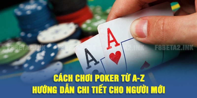 Cách chơi poker chi tiết từng bước cho người mới