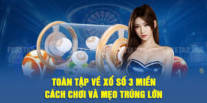 Toàn Tập Về Xổ Số 3 Miền - Cách Chơi Và Mẹo Trúng Lớn